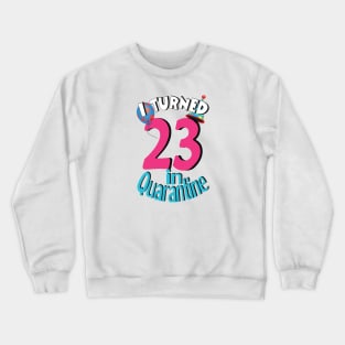 i turned 23 in quarantine Crewneck Sweatshirt